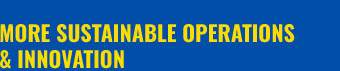 MORE SUSTAINABLE OPERATIONS & INNOVATION
