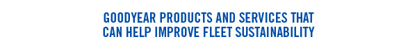 GOODYEAR PRODUCTS AND SERVICES THAT CAN HELP IMPROVE FLEE SUSTAINABILITY
