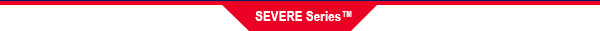SEVERE SERIES™